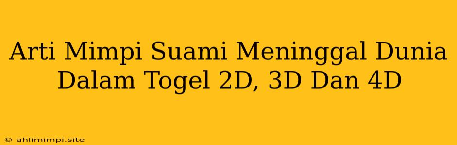 Arti Mimpi Suami Meninggal Dunia Dalam Togel 2D, 3D Dan 4D