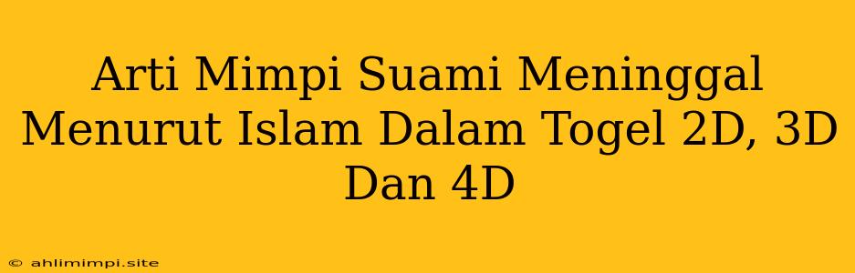 Arti Mimpi Suami Meninggal Menurut Islam Dalam Togel 2D, 3D Dan 4D