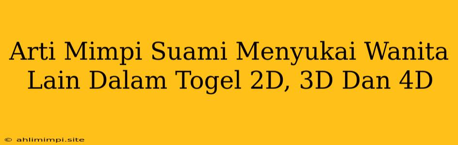 Arti Mimpi Suami Menyukai Wanita Lain Dalam Togel 2D, 3D Dan 4D