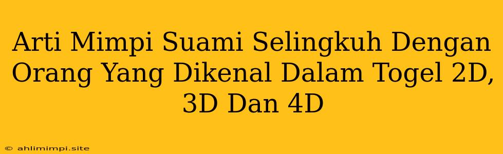 Arti Mimpi Suami Selingkuh Dengan Orang Yang Dikenal Dalam Togel 2D, 3D Dan 4D