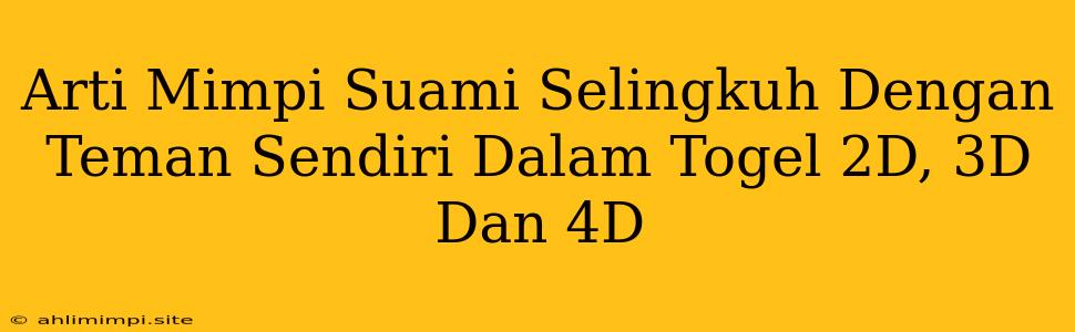 Arti Mimpi Suami Selingkuh Dengan Teman Sendiri Dalam Togel 2D, 3D Dan 4D