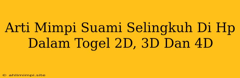 Arti Mimpi Suami Selingkuh Di Hp Dalam Togel 2D, 3D Dan 4D