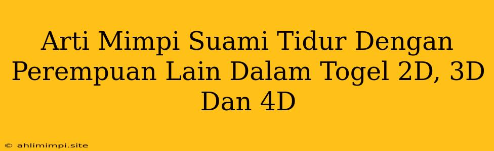 Arti Mimpi Suami Tidur Dengan Perempuan Lain Dalam Togel 2D, 3D Dan 4D