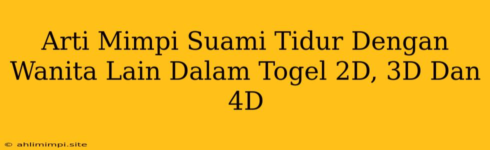 Arti Mimpi Suami Tidur Dengan Wanita Lain Dalam Togel 2D, 3D Dan 4D