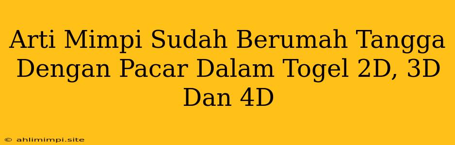 Arti Mimpi Sudah Berumah Tangga Dengan Pacar Dalam Togel 2D, 3D Dan 4D