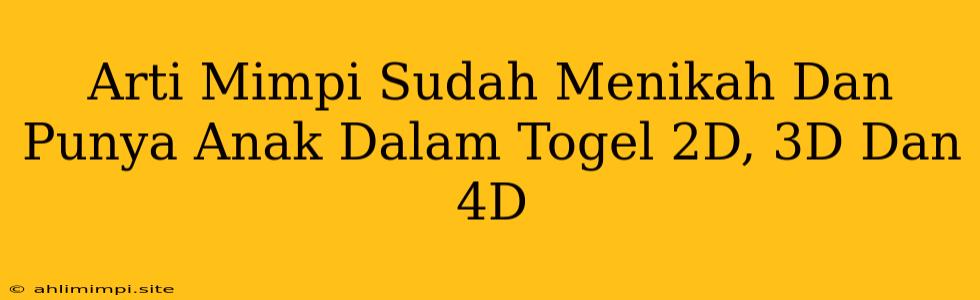 Arti Mimpi Sudah Menikah Dan Punya Anak Dalam Togel 2D, 3D Dan 4D