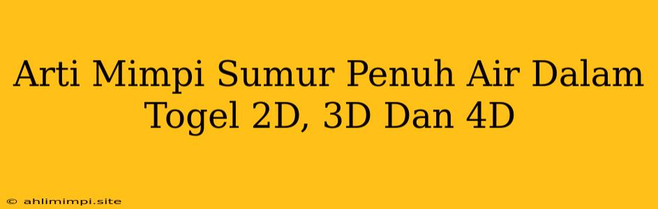 Arti Mimpi Sumur Penuh Air Dalam Togel 2D, 3D Dan 4D