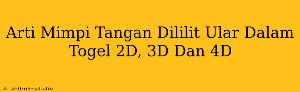 Arti Mimpi Tangan Dililit Ular Dalam Togel 2D, 3D Dan 4D