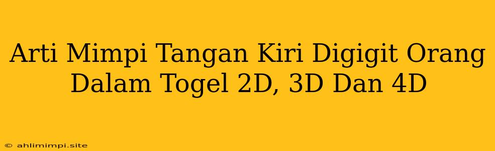 Arti Mimpi Tangan Kiri Digigit Orang Dalam Togel 2D, 3D Dan 4D