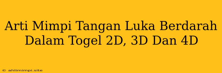 Arti Mimpi Tangan Luka Berdarah Dalam Togel 2D, 3D Dan 4D