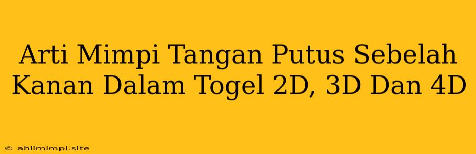 Arti Mimpi Tangan Putus Sebelah Kanan Dalam Togel 2D, 3D Dan 4D