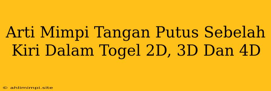 Arti Mimpi Tangan Putus Sebelah Kiri Dalam Togel 2D, 3D Dan 4D