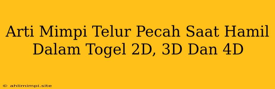 Arti Mimpi Telur Pecah Saat Hamil Dalam Togel 2D, 3D Dan 4D