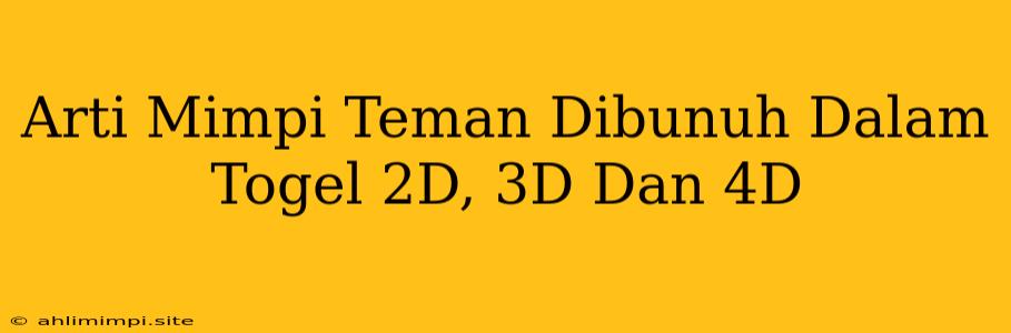 Arti Mimpi Teman Dibunuh Dalam Togel 2D, 3D Dan 4D