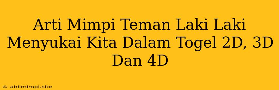 Arti Mimpi Teman Laki Laki Menyukai Kita Dalam Togel 2D, 3D Dan 4D