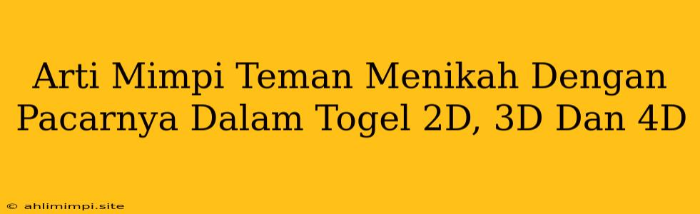 Arti Mimpi Teman Menikah Dengan Pacarnya Dalam Togel 2D, 3D Dan 4D