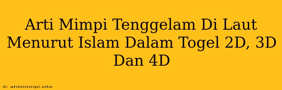 Arti Mimpi Tenggelam Di Laut Menurut Islam Dalam Togel 2D, 3D Dan 4D