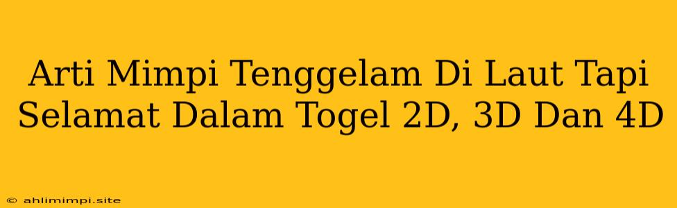 Arti Mimpi Tenggelam Di Laut Tapi Selamat Dalam Togel 2D, 3D Dan 4D