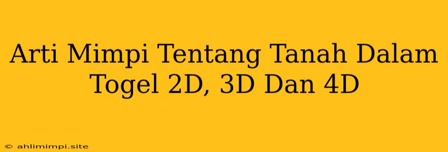 Arti Mimpi Tentang Tanah Dalam Togel 2D, 3D Dan 4D