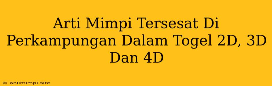 Arti Mimpi Tersesat Di Perkampungan Dalam Togel 2D, 3D Dan 4D