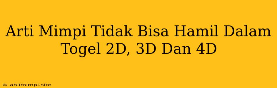 Arti Mimpi Tidak Bisa Hamil Dalam Togel 2D, 3D Dan 4D