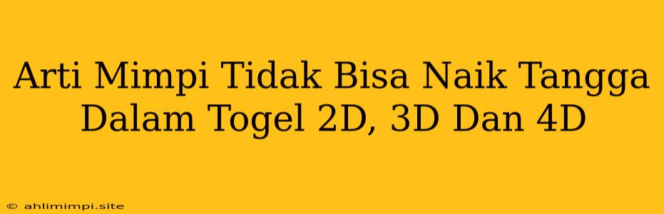 Arti Mimpi Tidak Bisa Naik Tangga Dalam Togel 2D, 3D Dan 4D