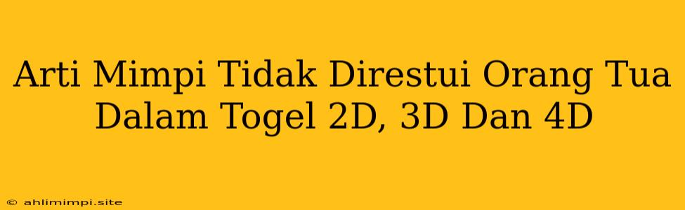 Arti Mimpi Tidak Direstui Orang Tua Dalam Togel 2D, 3D Dan 4D