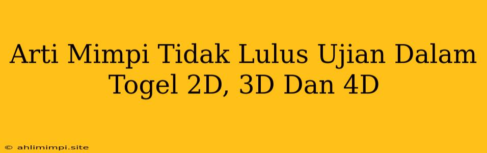 Arti Mimpi Tidak Lulus Ujian Dalam Togel 2D, 3D Dan 4D