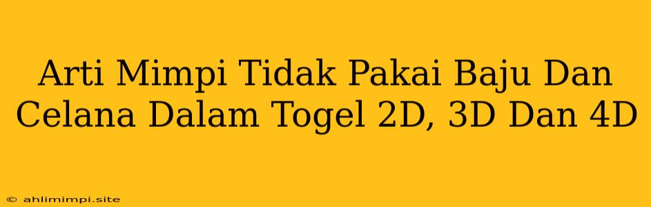 Arti Mimpi Tidak Pakai Baju Dan Celana Dalam Togel 2D, 3D Dan 4D