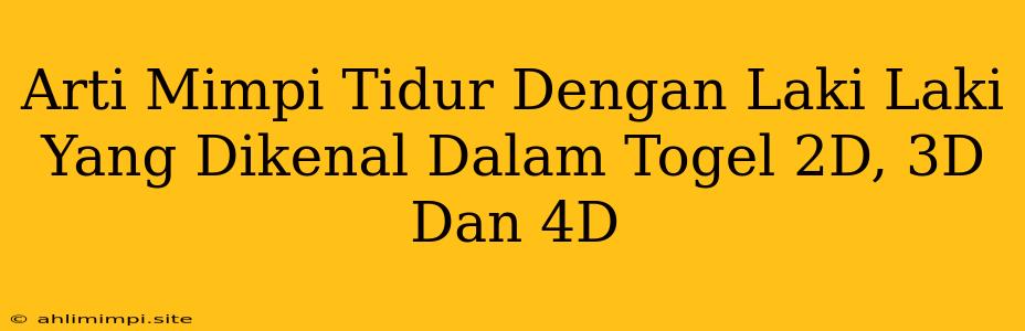 Arti Mimpi Tidur Dengan Laki Laki Yang Dikenal Dalam Togel 2D, 3D Dan 4D