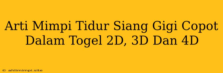 Arti Mimpi Tidur Siang Gigi Copot Dalam Togel 2D, 3D Dan 4D