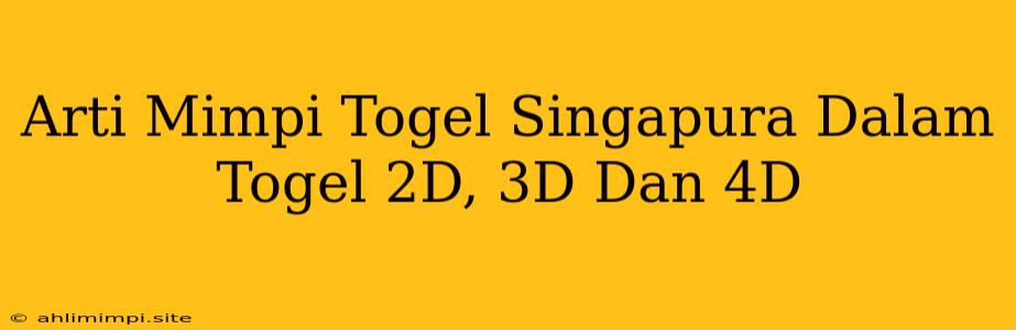 Arti Mimpi Togel Singapura Dalam Togel 2D, 3D Dan 4D