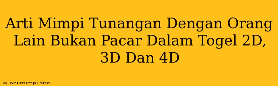 Arti Mimpi Tunangan Dengan Orang Lain Bukan Pacar Dalam Togel 2D, 3D Dan 4D