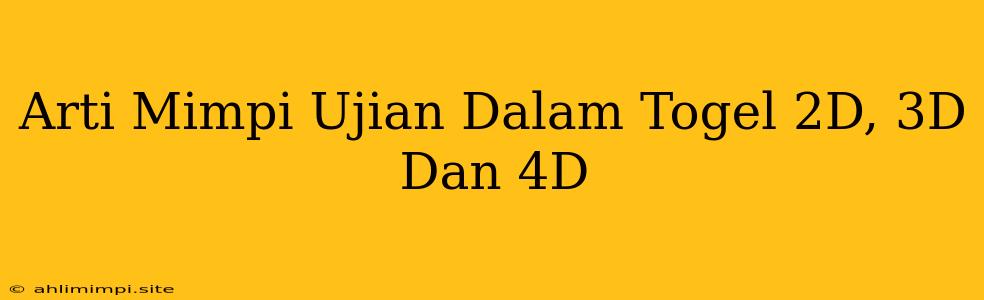 Arti Mimpi Ujian Dalam Togel 2D, 3D Dan 4D