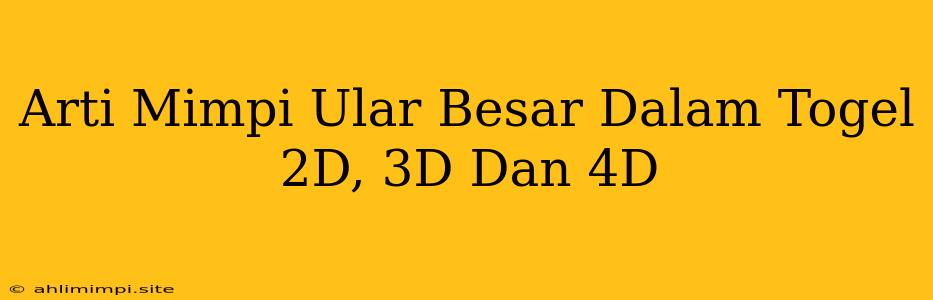 Arti Mimpi Ular Besar Dalam Togel 2D, 3D Dan 4D