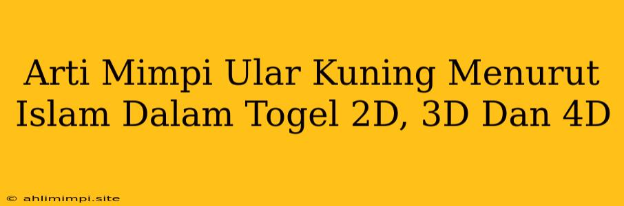 Arti Mimpi Ular Kuning Menurut Islam Dalam Togel 2D, 3D Dan 4D