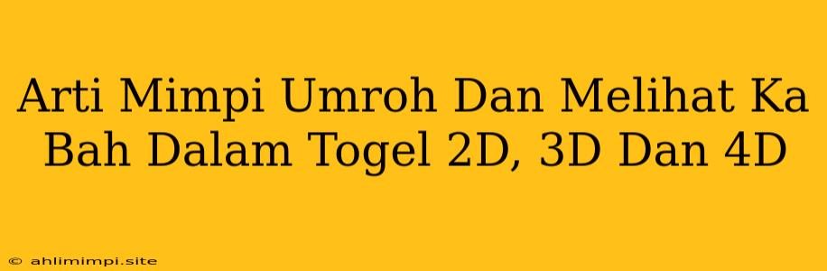 Arti Mimpi Umroh Dan Melihat Ka Bah Dalam Togel 2D, 3D Dan 4D