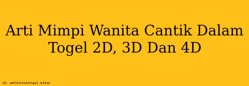 Arti Mimpi Wanita Cantik Dalam Togel 2D, 3D Dan 4D