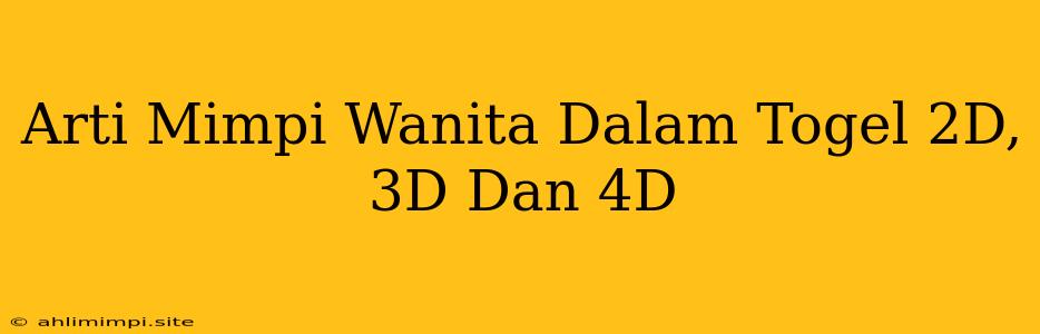 Arti Mimpi Wanita Dalam Togel 2D, 3D Dan 4D