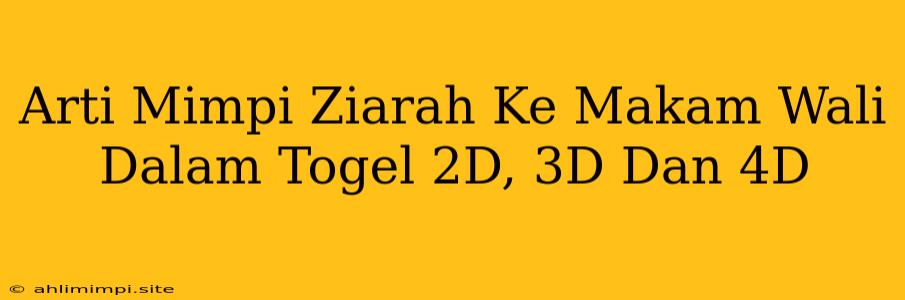 Arti Mimpi Ziarah Ke Makam Wali Dalam Togel 2D, 3D Dan 4D