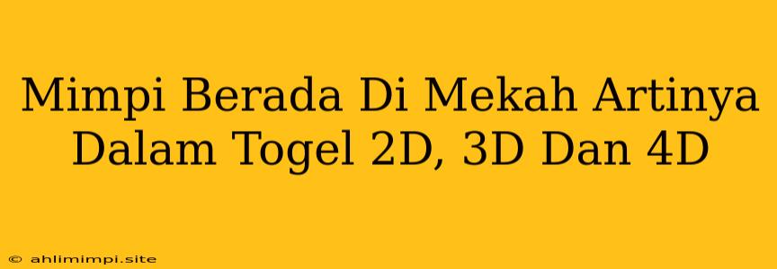 Mimpi Berada Di Mekah Artinya Dalam Togel 2D, 3D Dan 4D