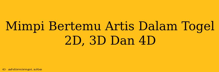 Mimpi Bertemu Artis Dalam Togel 2D, 3D Dan 4D