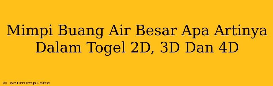 Mimpi Buang Air Besar Apa Artinya Dalam Togel 2D, 3D Dan 4D