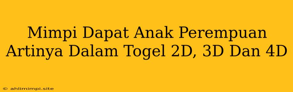 Mimpi Dapat Anak Perempuan Artinya Dalam Togel 2D, 3D Dan 4D