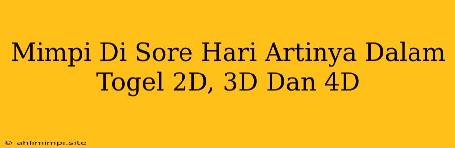 Mimpi Di Sore Hari Artinya Dalam Togel 2D, 3D Dan 4D