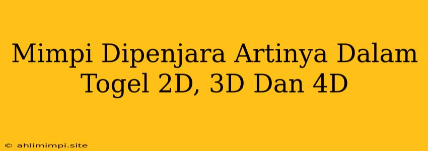 Mimpi Dipenjara Artinya Dalam Togel 2D, 3D Dan 4D