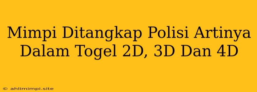 Mimpi Ditangkap Polisi Artinya Dalam Togel 2D, 3D Dan 4D