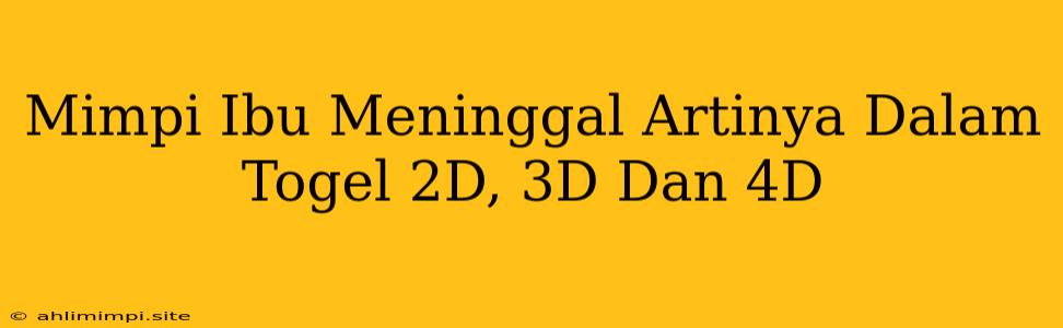 Mimpi Ibu Meninggal Artinya Dalam Togel 2D, 3D Dan 4D