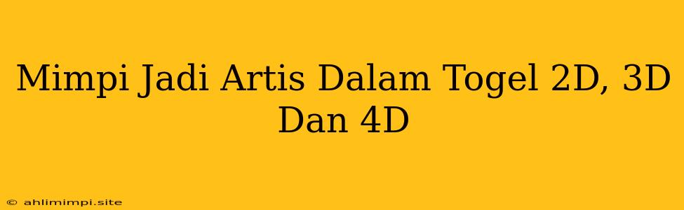 Mimpi Jadi Artis Dalam Togel 2D, 3D Dan 4D