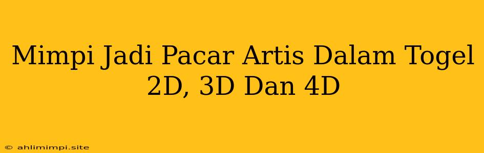 Mimpi Jadi Pacar Artis Dalam Togel 2D, 3D Dan 4D